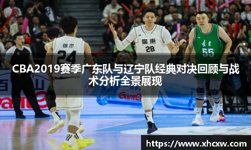 哈哈体育CBA2019赛季广东队与辽宁队经典对决回顾与战术分析全景展现